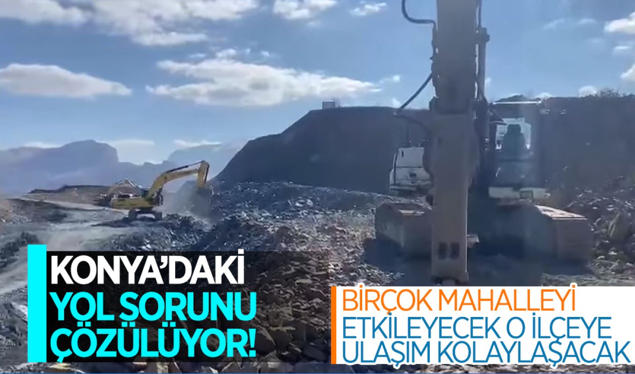 Konya’daki yol sorunu çözülüyor! Birçok mahalleyi etkileyecek o ilçeye ulaşım kolaylaşacak