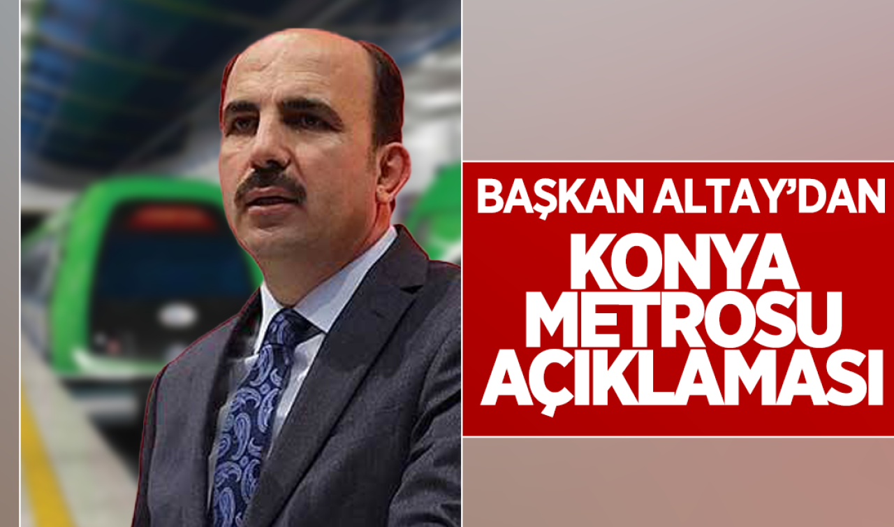  Konya Metrosu ne zaman yapılacak? Başkan Altay’dan açıklama