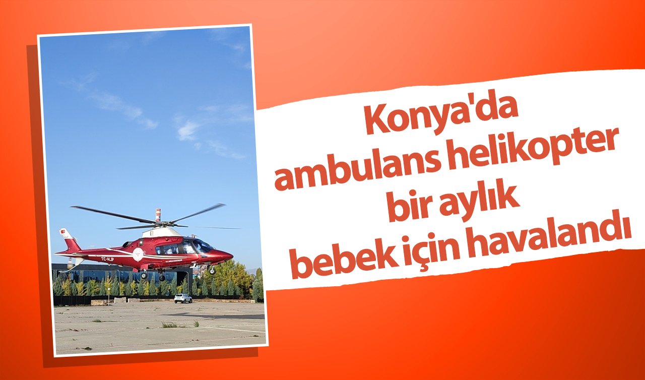 Konya’da ambulans helikopter bir aylık bebek için havalandı