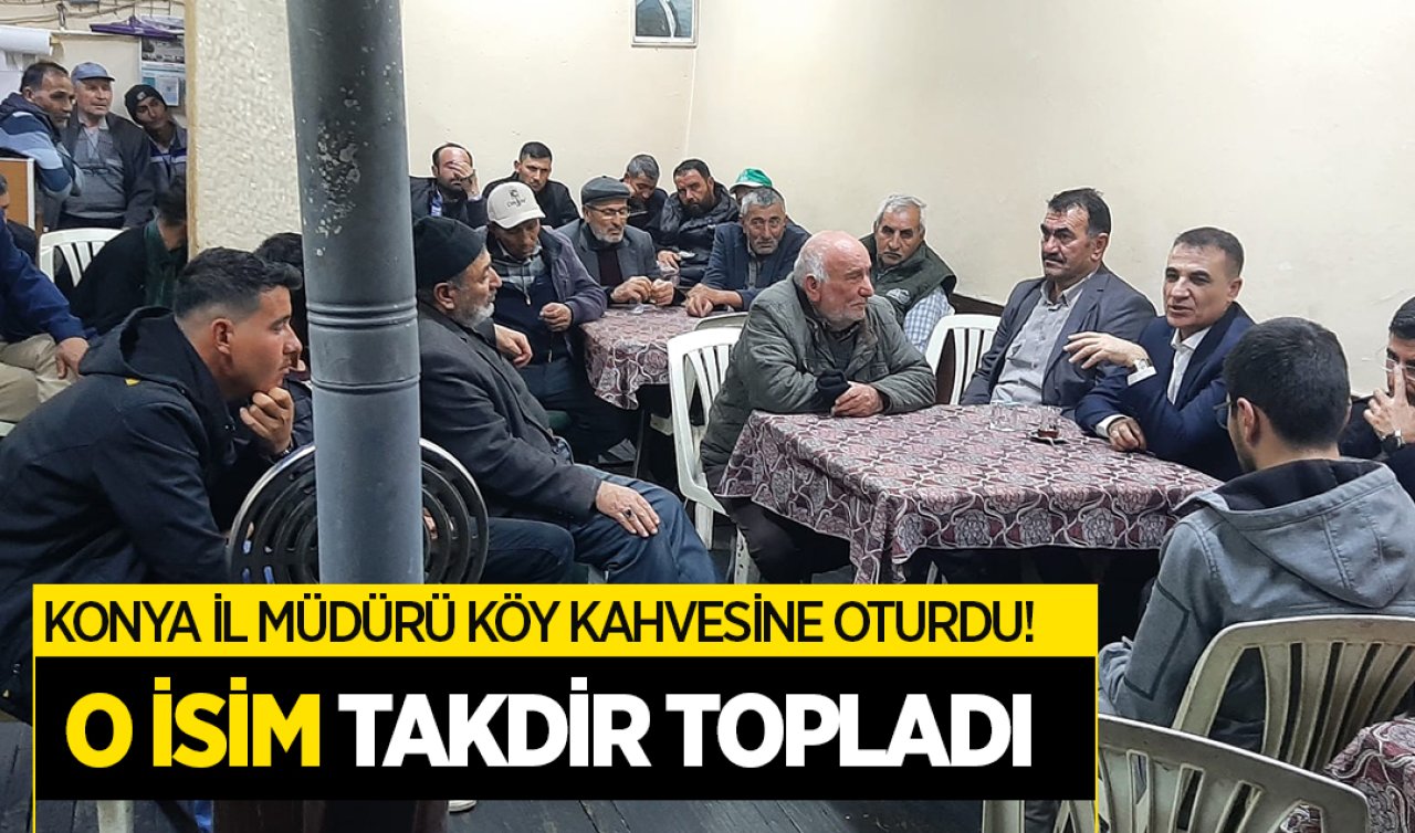 Konya İl Müdürü köy kahvesine oturdu! O isim takdir topladı
