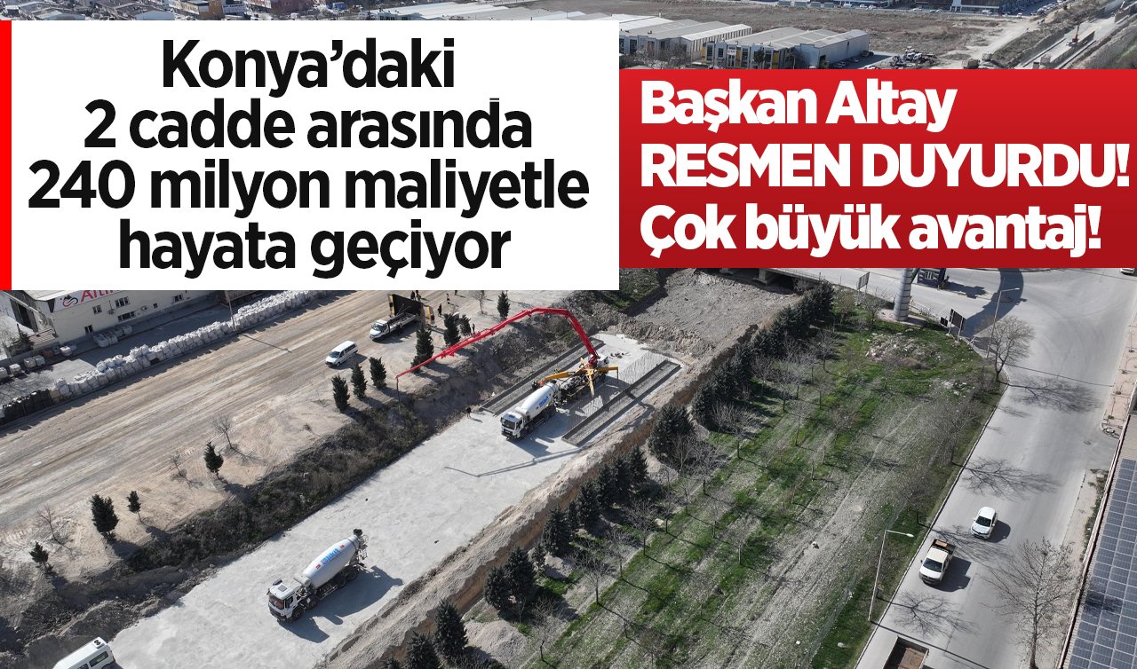  Başkan Altay RESMEN DUYURDU! Konya’daki 2 cadde arasında 240 milyon maliyetle hayata geçiyor: Çok büyük avantaj! 