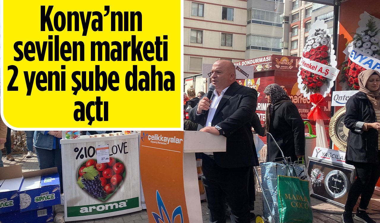 Konya’nın sevilen marketi 2 yeni şube daha açtı 
