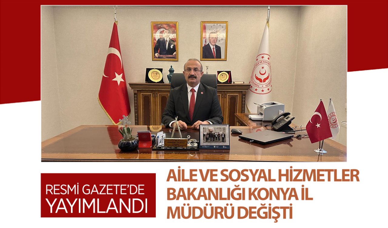  Aile ve Sosyal Hizmetler Bakanlığı Konya İl Müdürü değişti!  
