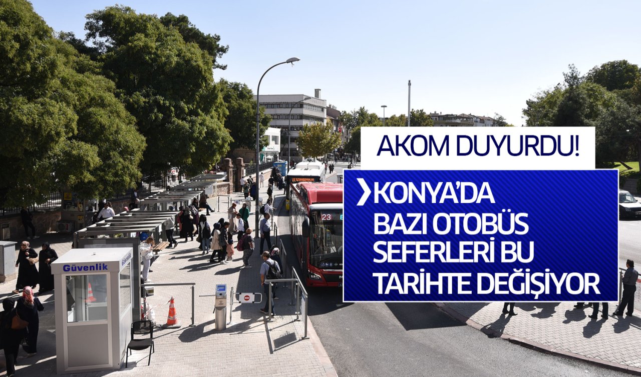 AKOM duyurdu! Konya’da bazı otobüs seferleri bu tarihte değişiyor