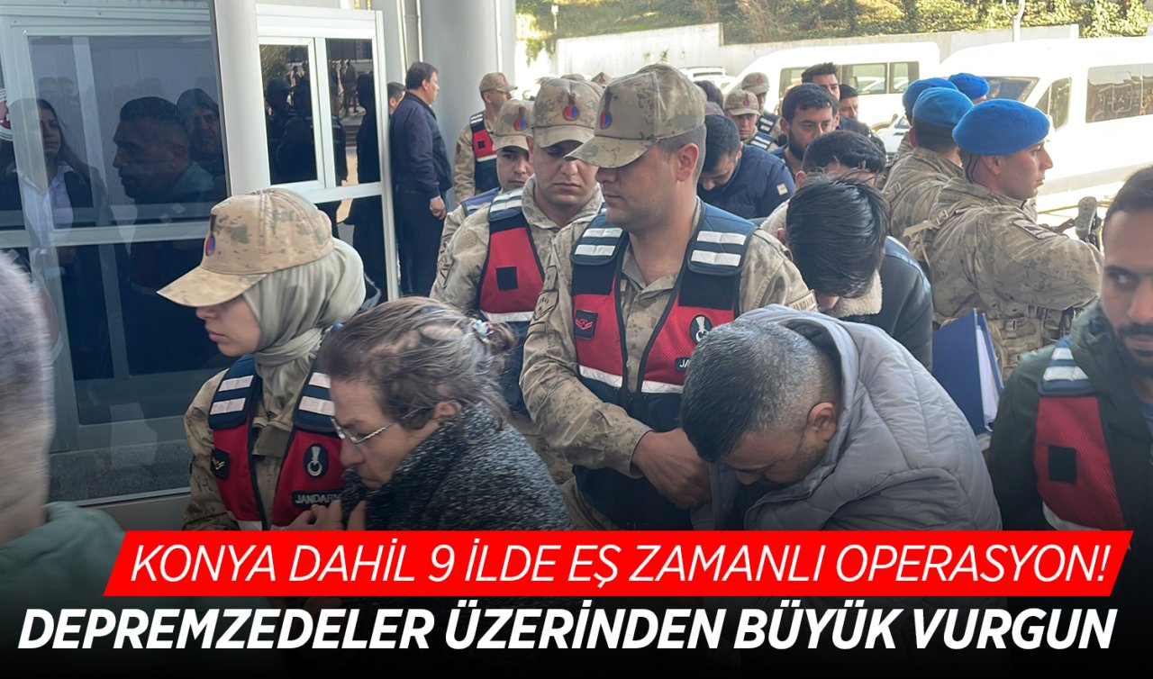 Konya dahil 9 ilde eş zamanlı operasyon! Depremzedeler üzerinden büyük vurgun 