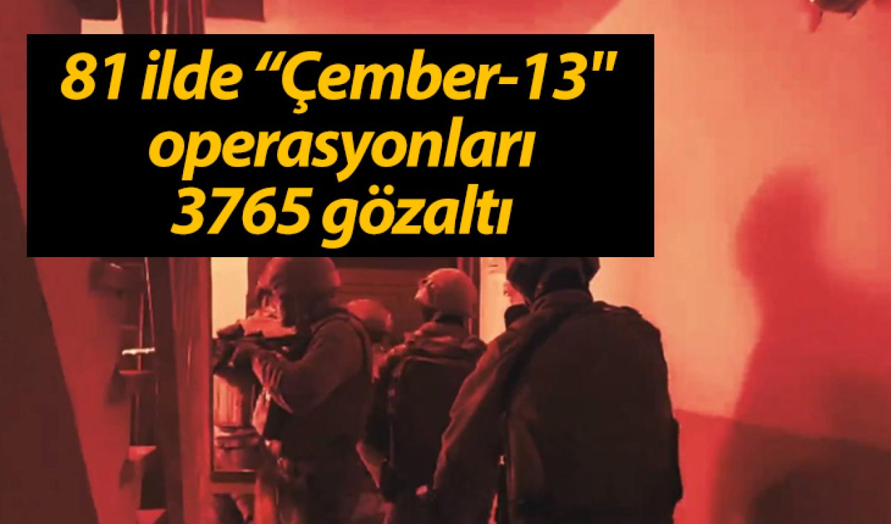 81 ilde “Çember-13“ operasyonları: 3765 gözaltı