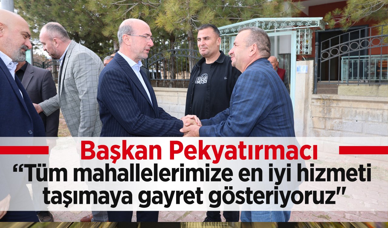 Başkan Pekyatırmacı: “Tüm mahallelerimize en iyi hizmeti taşımaya gayret gösteriyoruz’’