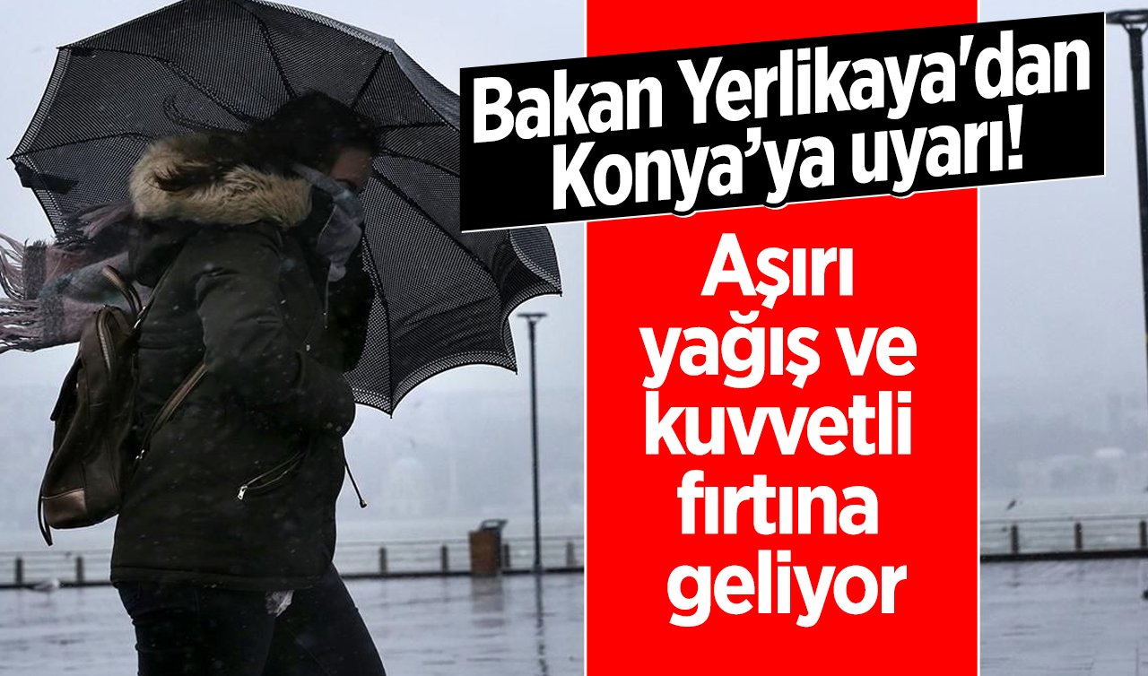 Bakan Yerlikaya’dan Konya’ya uyarı!  Aşırı yağış ve kuvvetli fırtına geliyor