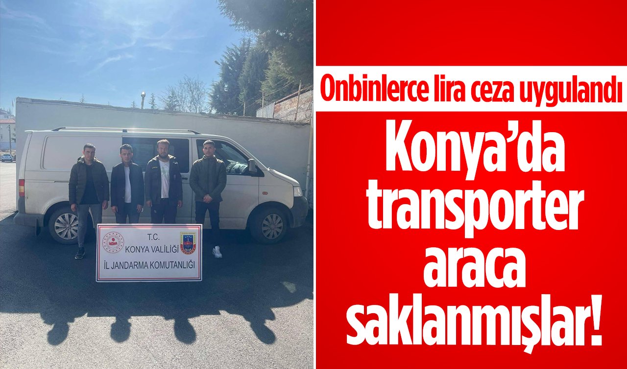 Konya’da transporter araca saklanmışlar!  Onbinlerce lira ceza uygulandı