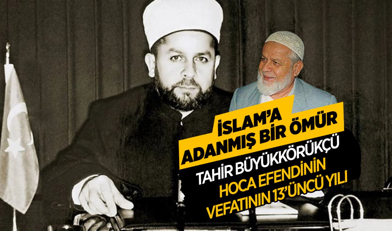  İslam’a adanmış bir ömür! Tahir Büyükkörükçü hoca efendinin vefatının 13’üncü yılı