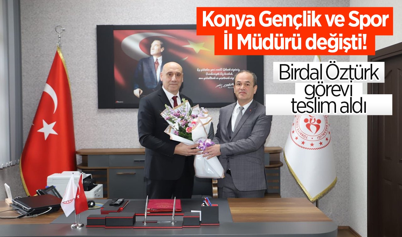 Konya Gençlik ve Spor İl Müdürü değişti! Birdal Öztürk görevi teslim aldı 