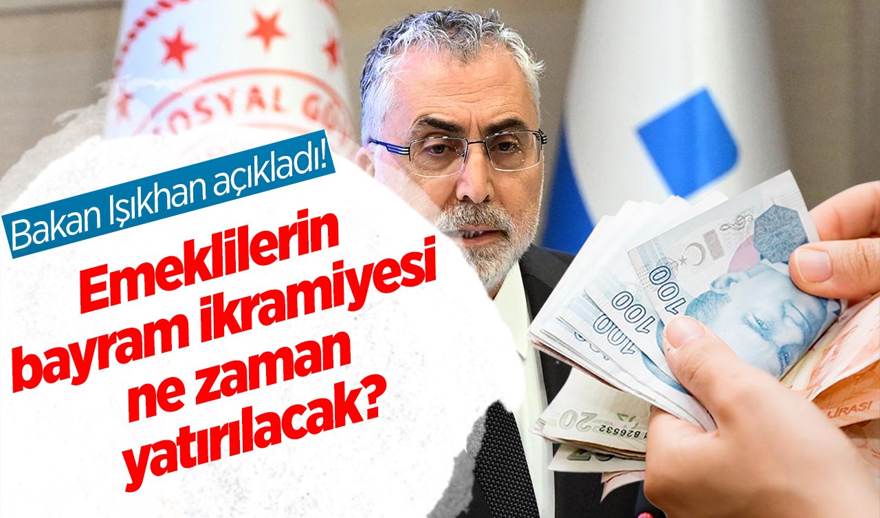 2024 EMEKLİ İKRAMİYESİ | Bakan Işıkhan açıkladı! Emeklilerin bayram ikramiyesi ne zaman yatırılacak? 