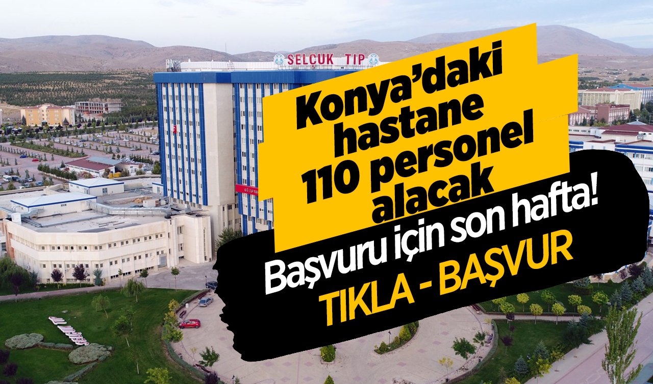 Başvuru için son hafta! Konya’daki hastane 110 personel alacak 