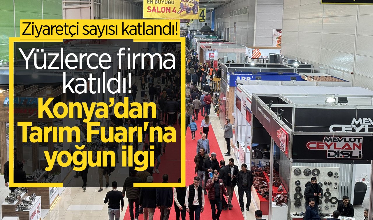 Yüzlerce firma katıldı! Konya’dan Tarım Fuarı’na yoğun ilgi:  Ziyaretçi sayısı katlandı!