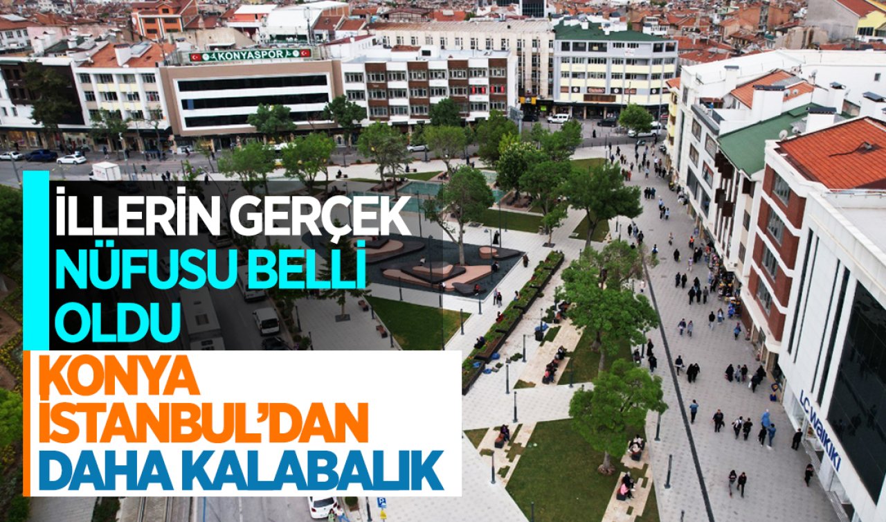 İllerin gerçek nüfusu belli oldu! Konya İstanbul’dan daha kalabalık