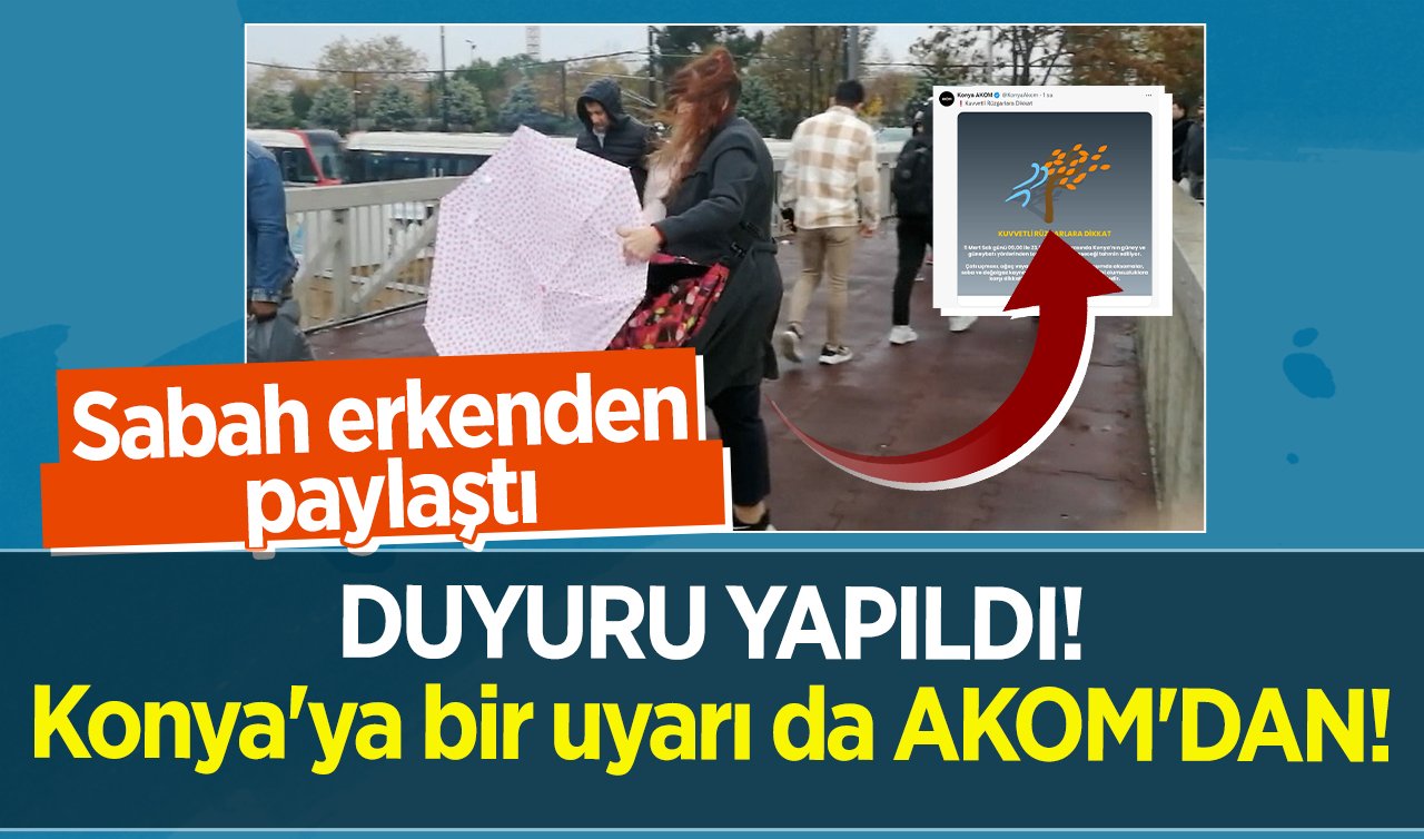 DUYURU YAPILDI! Konya’ya bir uyarı da AKOM’DAN! Sabah erkenden paylaştı