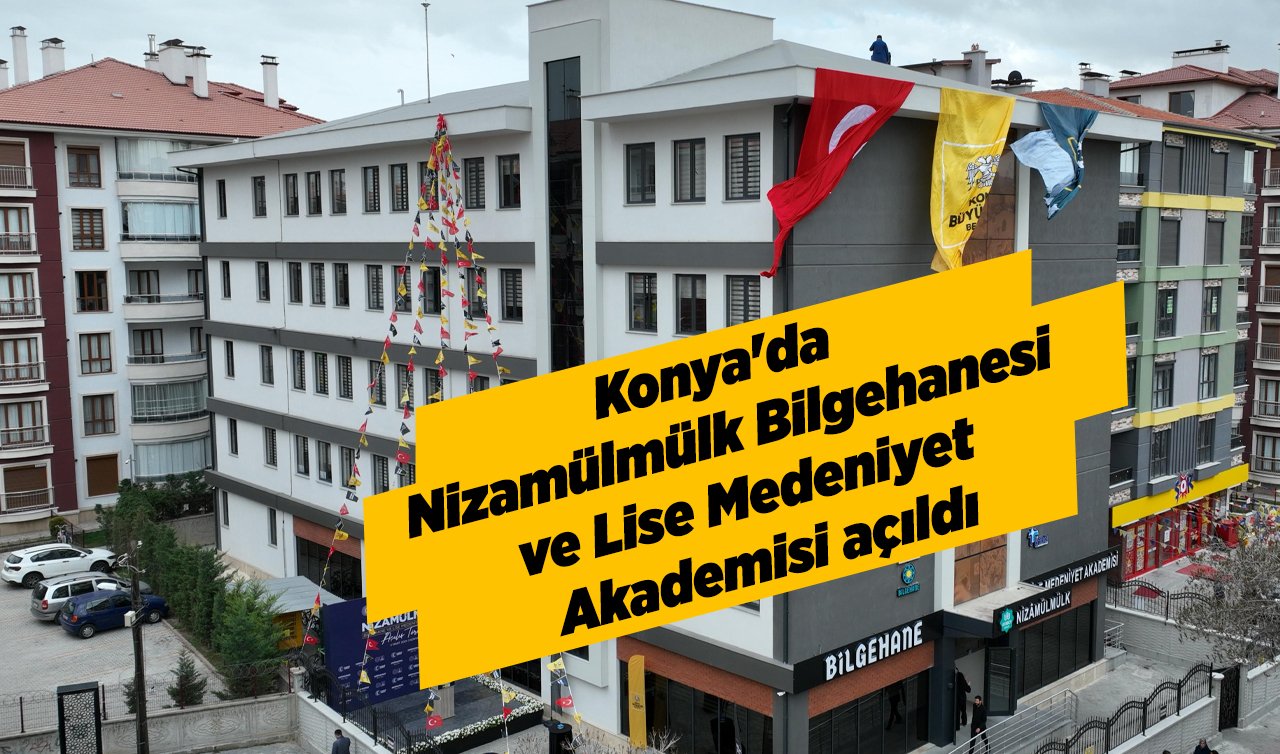 Konya’da Nizamülmülk Bilgehanesi ve Lise Medeniyet Akademisi’ni açıldı