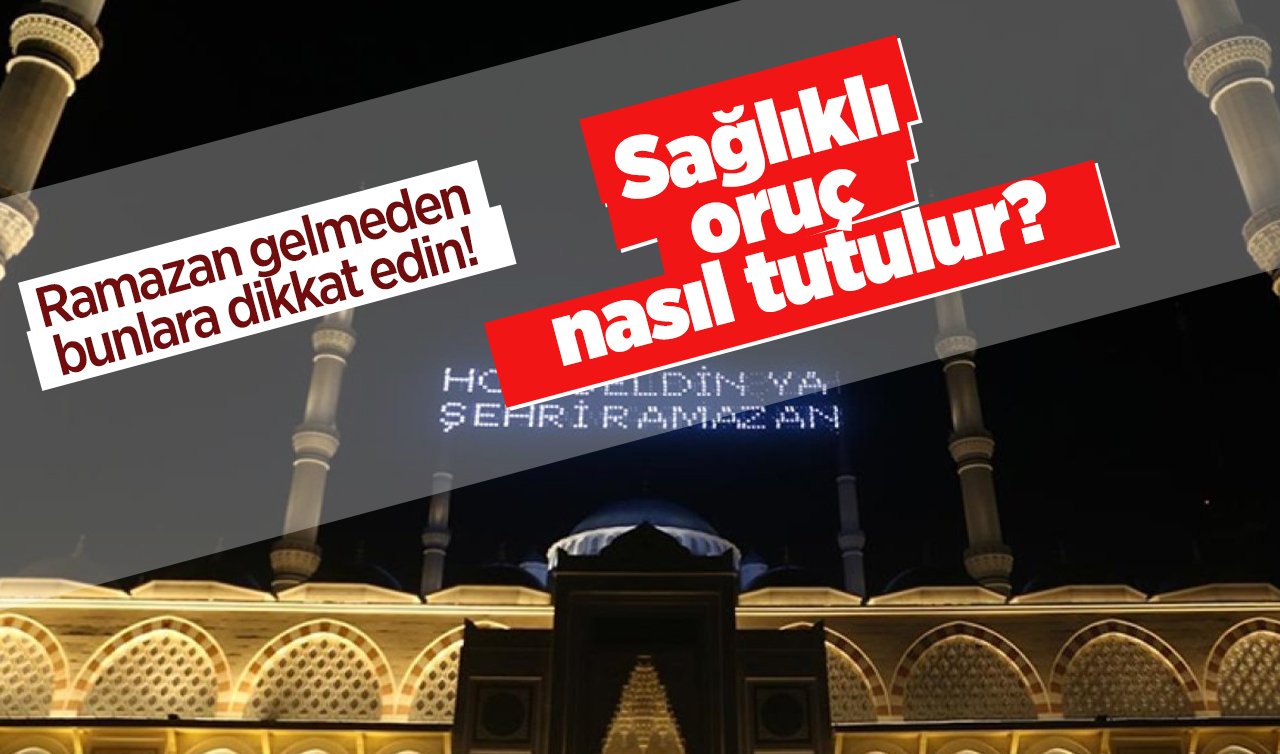 Ramazan gelmeden bunlara dikkat edin! Sağlıklı oruç nasıl tutulur?