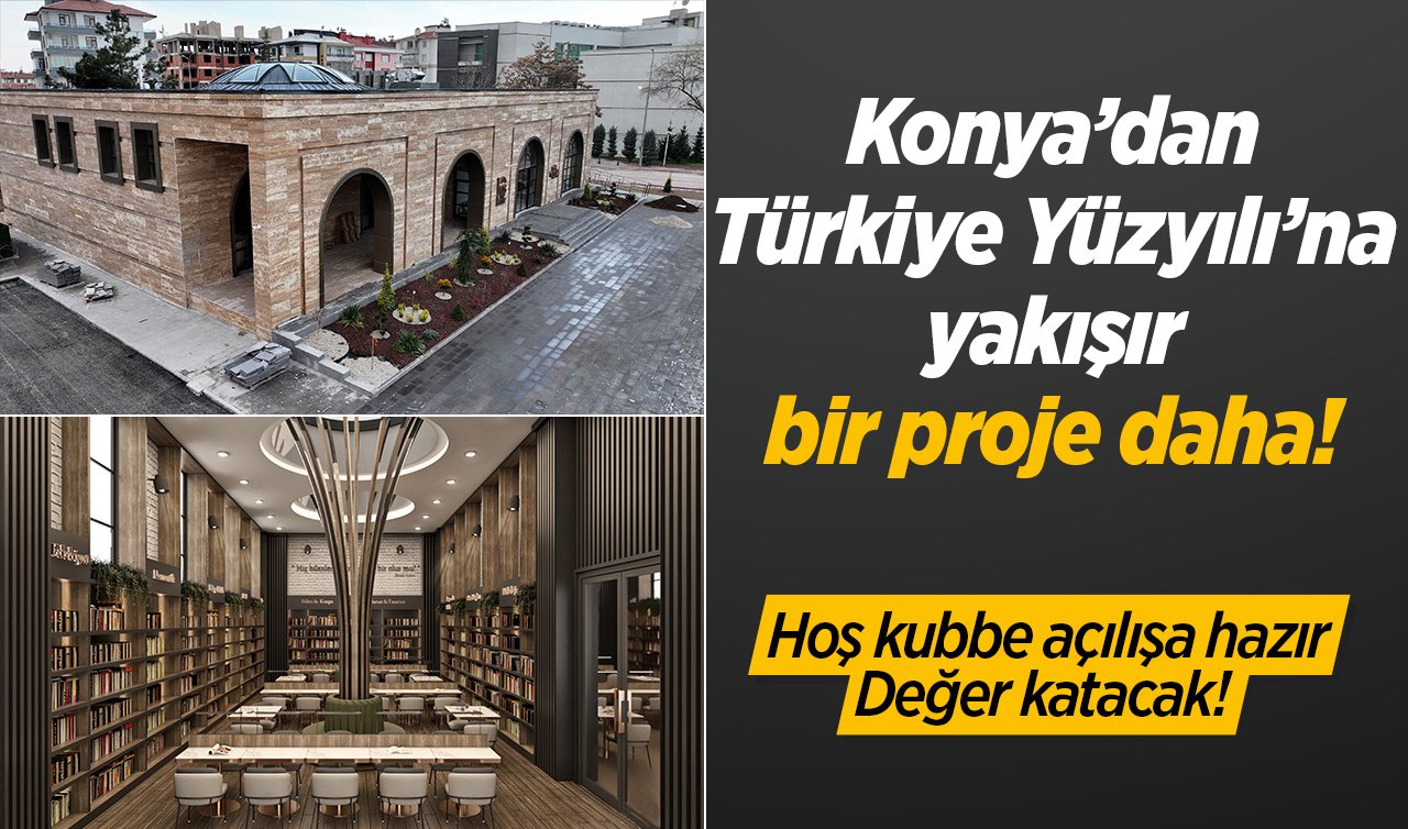 Konya’dan Türkiye Yüzyılı’na yakışır bir proje daha! Hoş kubbe açılışa hazır: Değer katacak! 