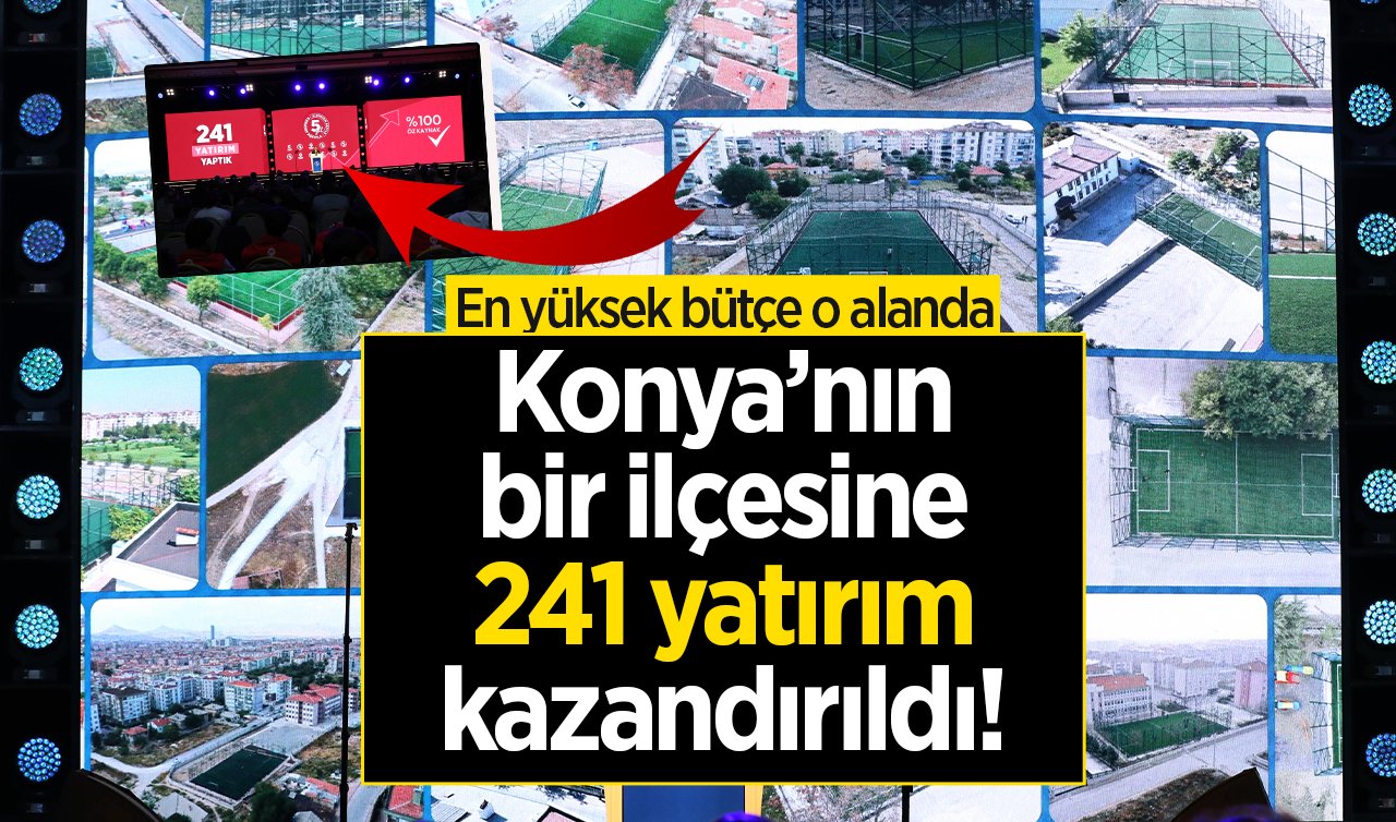 Konya’nın bir ilçesine 241 yatırım kazandırıldı! En yüksek bütçe o alanda: Artık yüzünü döndü!