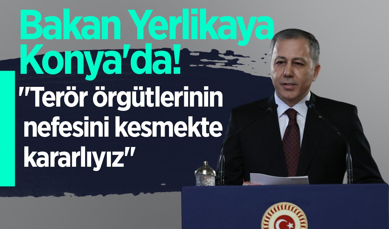 Bakan Yerlikaya Konya’da! “Terör örgütlerinin nefesini kesmekte kararlıyız’’