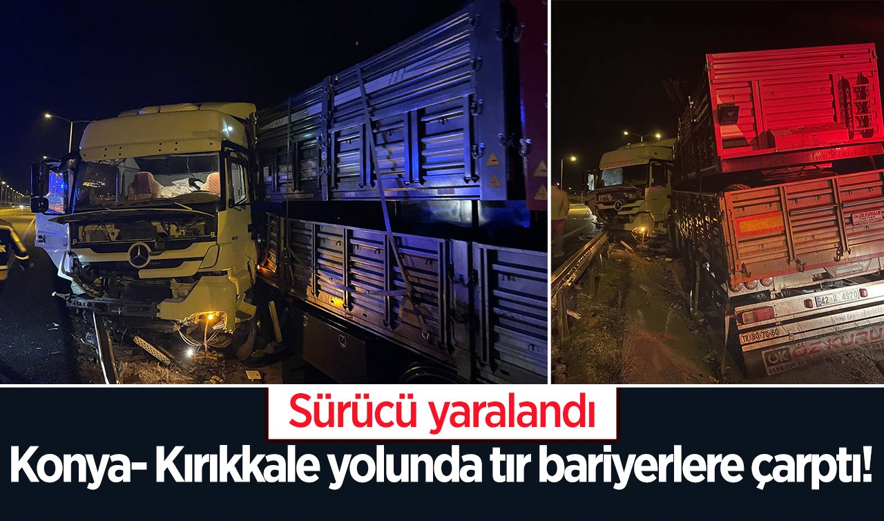 Konya- Kırıkkale yolunda kaza! Tır bariyerlere çarptı: Sürücü yaralandı