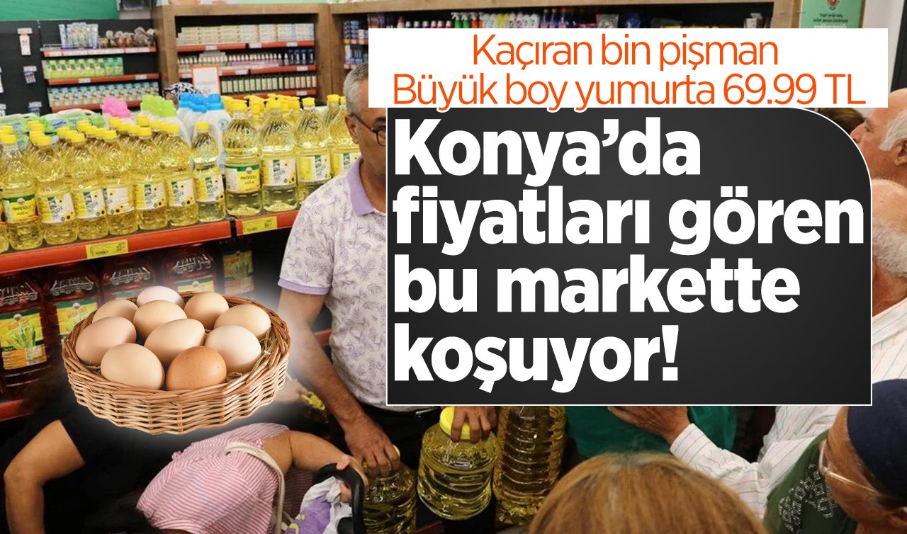  SINIRLI SÜRE | Konya’da fiyatları gören bu markette koşuyor! Kaçıran bin pişman: Büyük boy yumurta 69.99 TL, Lor Peynir 29.99 TL..