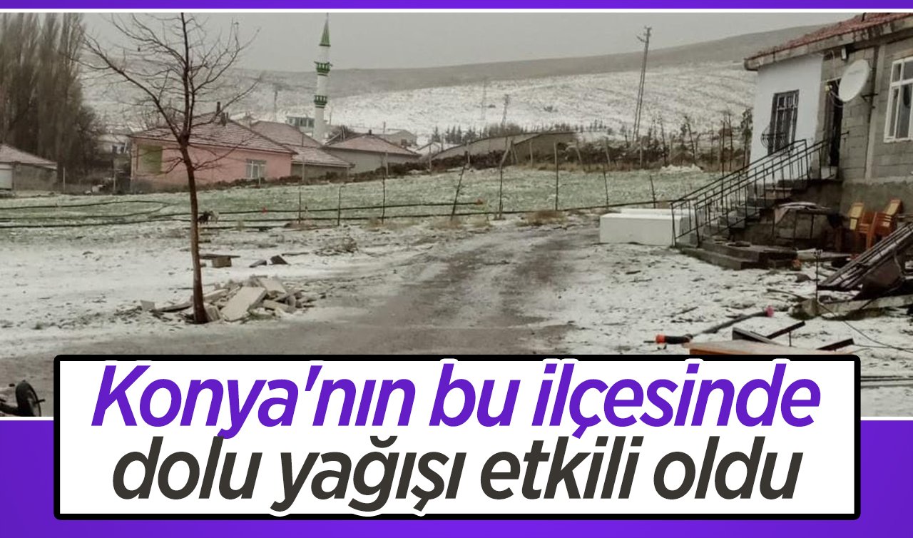 Konya’nın bu ilçesinde dolu yağışı etkili oldu 