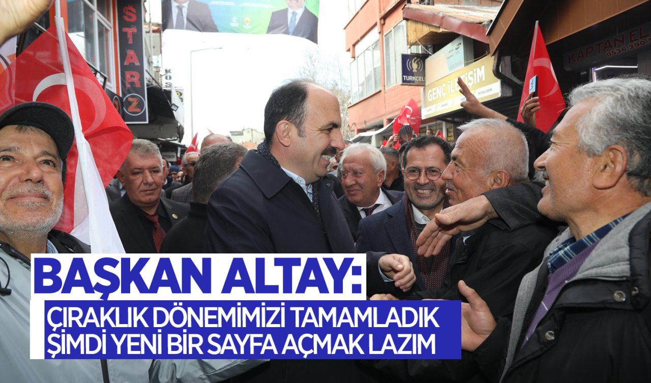 Başkan Altay: Çıraklık dönemimizi tamamladık şimdi yeni bir sayfa açmak lazım