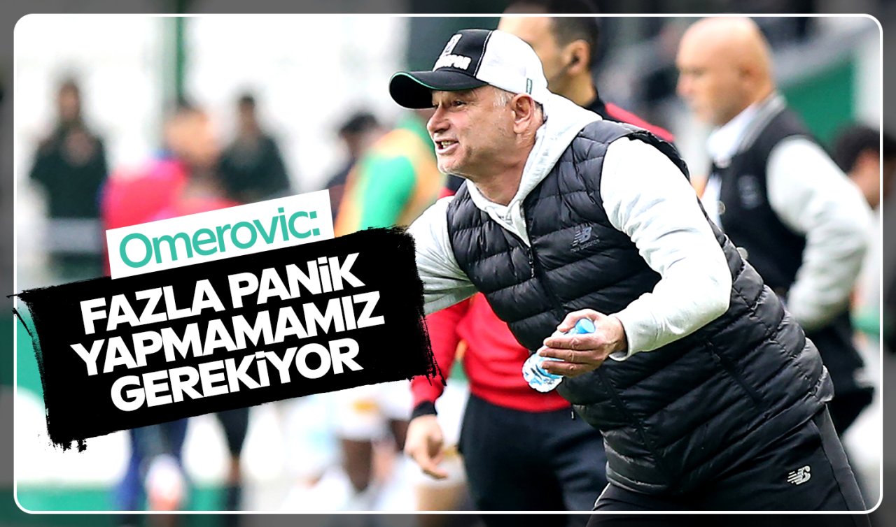 Konyaspor Teknik Direktörü Omerovic: Fazla panik yapmamamız gerekiyor