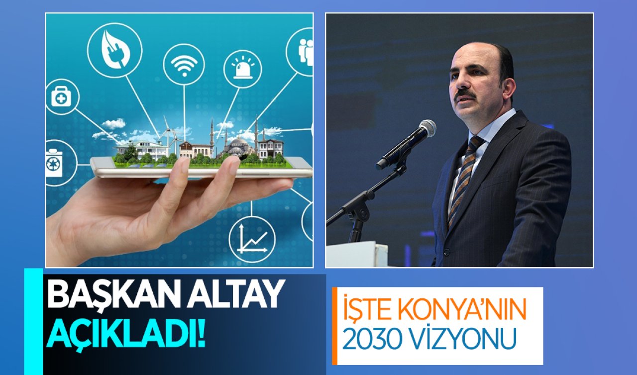 Başkan Altay açıkladı! İşte Konya’nın 2030 vizyonu 