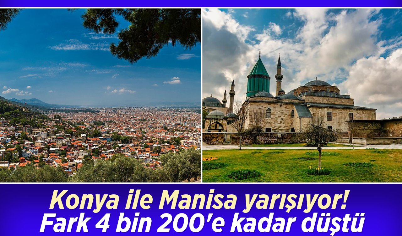 Konya ile Manisa yarışıyor! Fark 4 bin 200’e kadar düştü