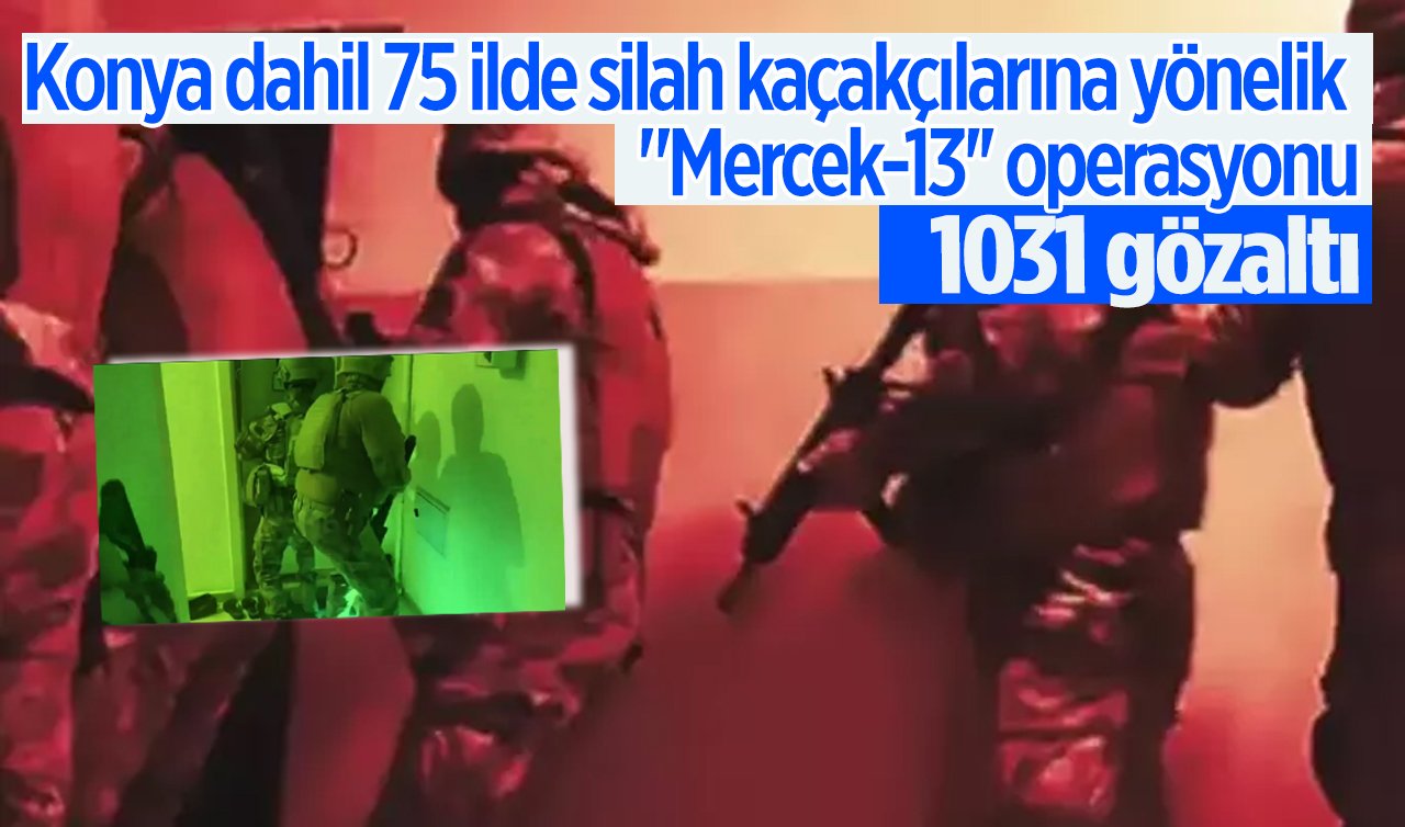 Konya dahil 75 ilde silah kaçakçılarına yönelik “Mercek-13’’ operasyonu: 1031 gözaltı