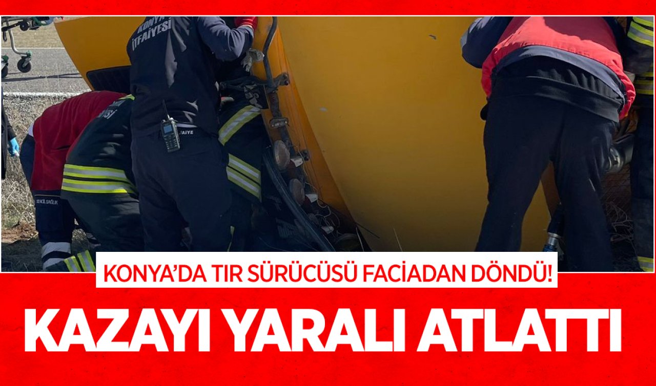 Konya’da TIR sürücüsü faciadan döndü! Kazayı yaralı atlattı 