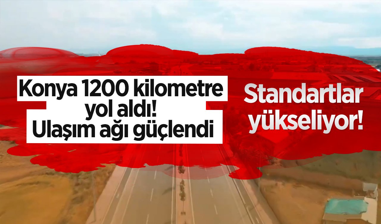 Konya 1200 kilometre yol aldı! Ulaşım ağı güçlendi: Standartlar yükseliyor!