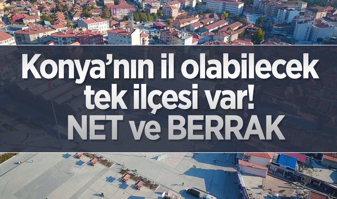 Konya’nın il olabilecek tek ilçesi var!  NET ve BERRAK