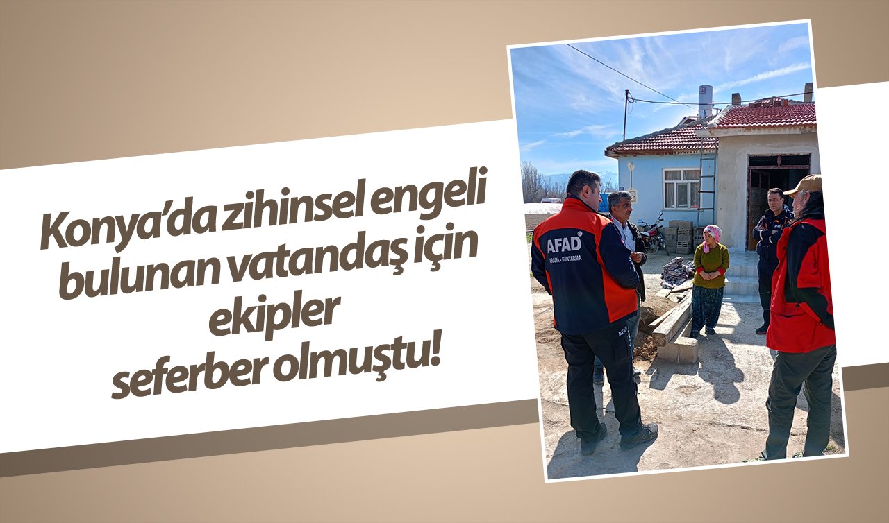 Konya’da zihinsel engeli bulunan vatandaş için ekipler seferber olmuştu!  Evine döndü