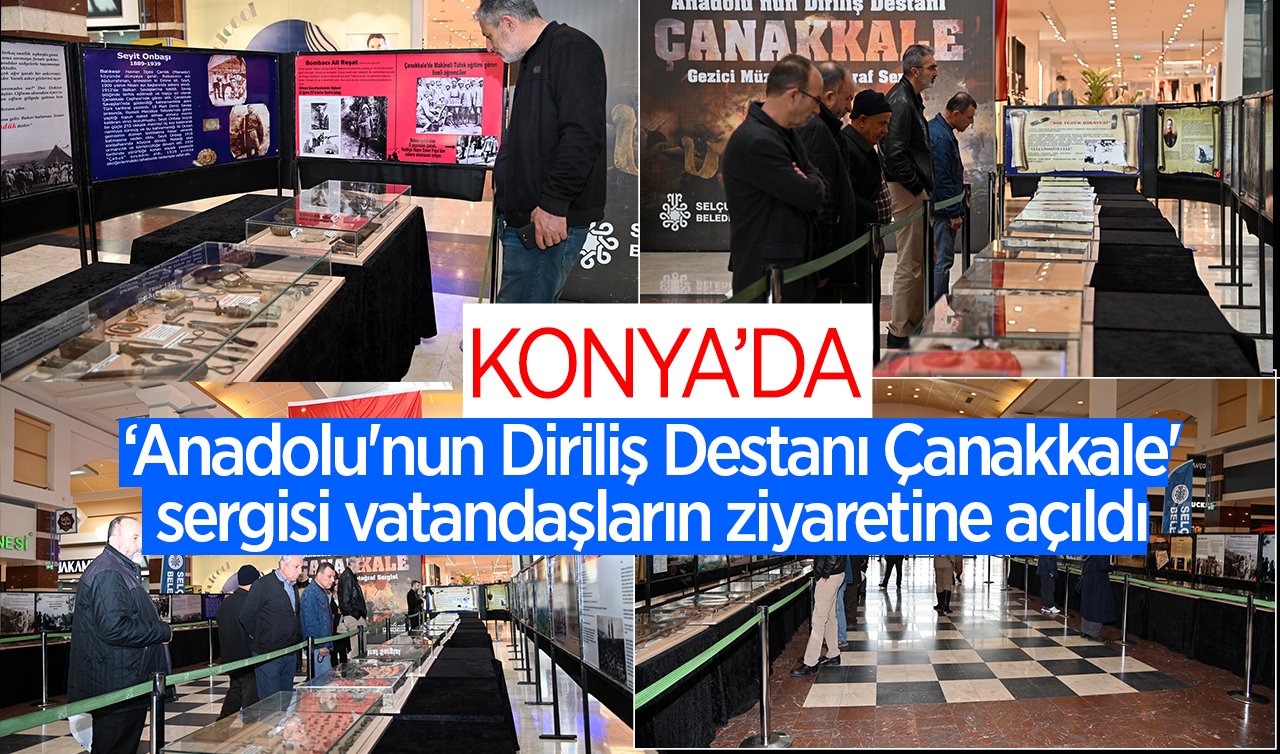 Konya’da “Anadolu’nun Diriliş Destanı Çanakkale’’ sergisi vatandaşların ziyaretine açıldı