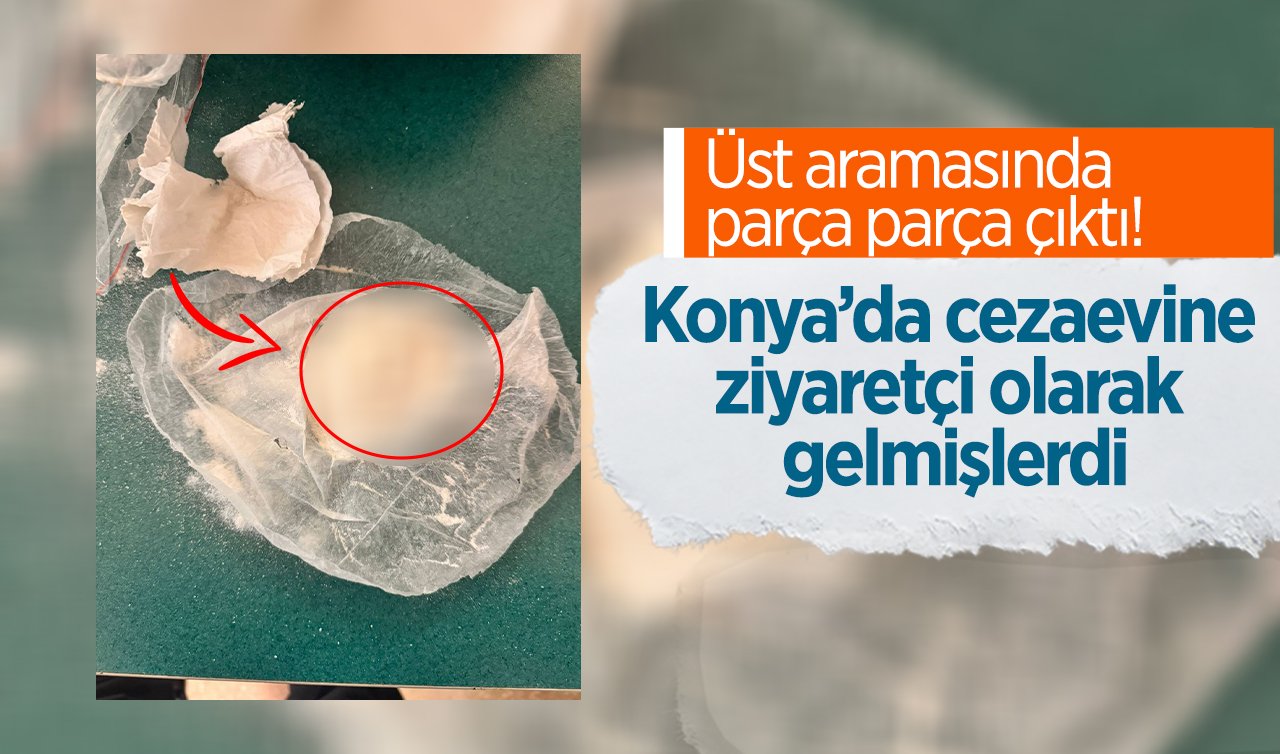 Konya’da cezaevine ziyaretçi olarak geldiler: Üst aramasında parça parça çıktı! 