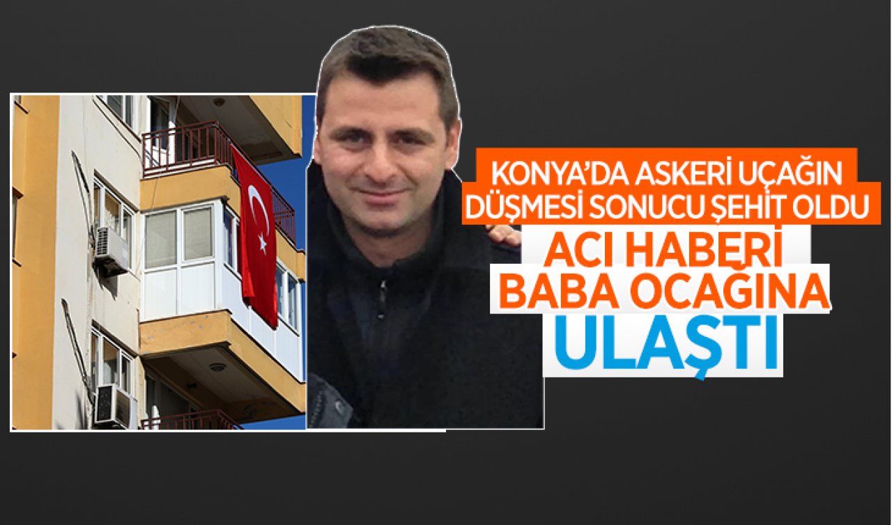 Konya’da askeri eğitim uçağının düşmesi sonucu şehit oldu! Acı haber baba ocağına ulaştı