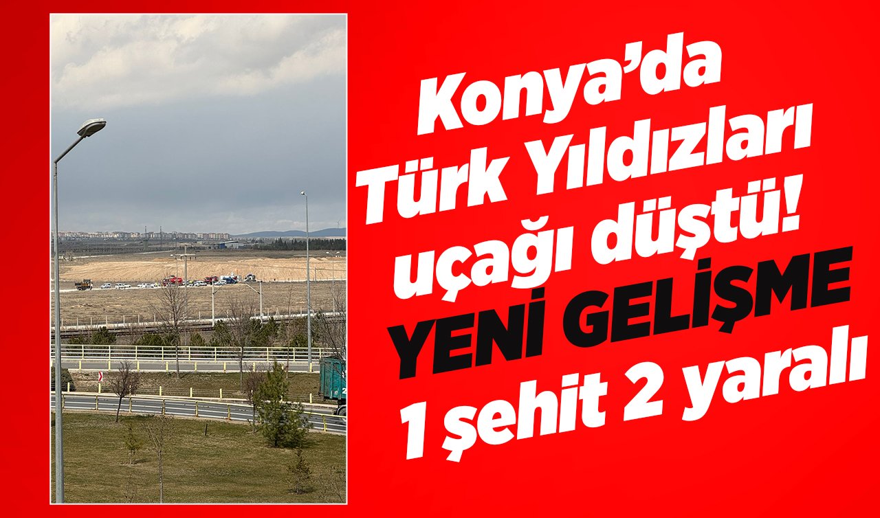 Konya’da Türk Yıldızları uçağı düştü! YENİ GELİŞME: 1 şehit  2 yaralı