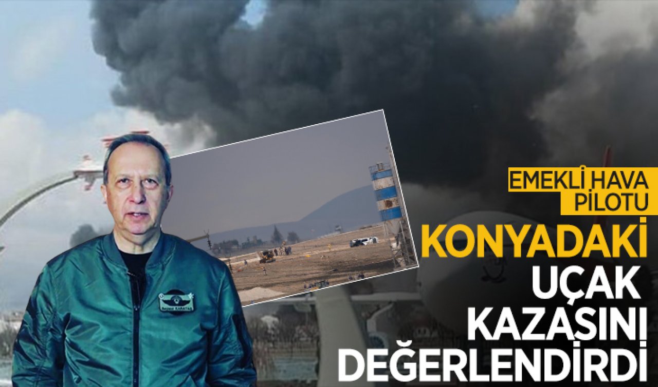 Emekli Hava Pilotu Konya’daki uçak kazasını değerlendirdi! 