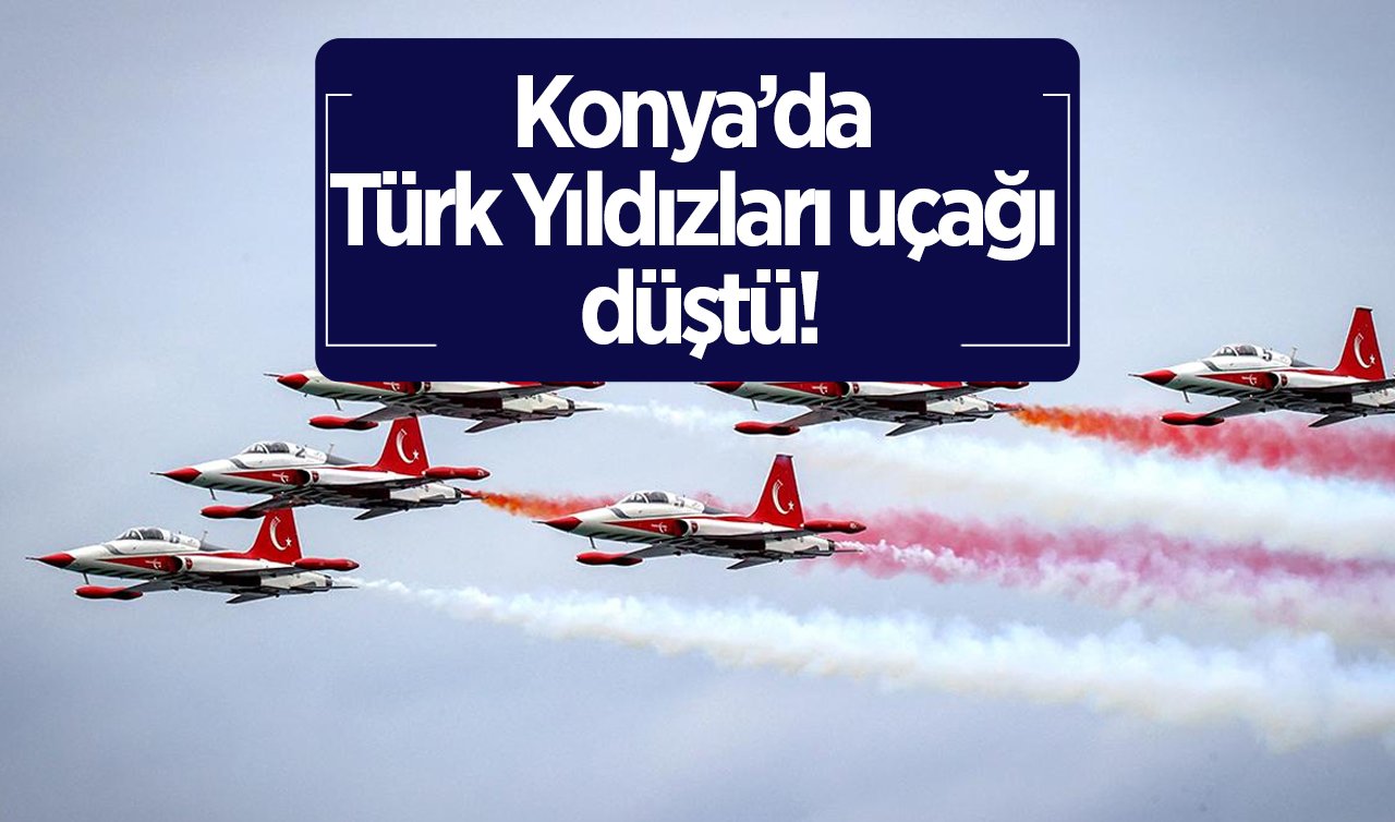 Konya’da Türk Yıldızları uçağı düştü!