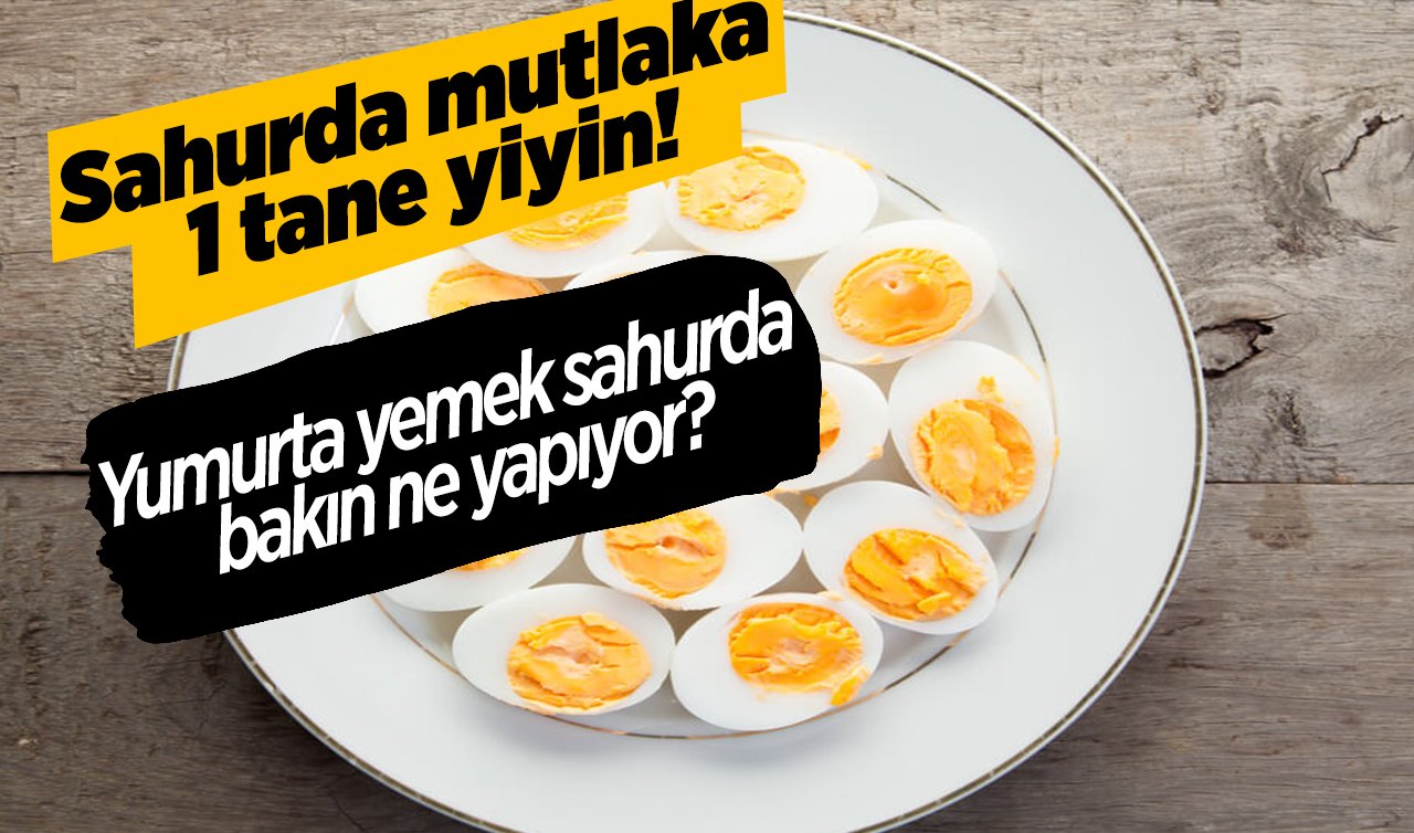 Sahurda mutlaka 1 tane yiyin! Yumurta yemek sahurda bakın ne yapıyor?