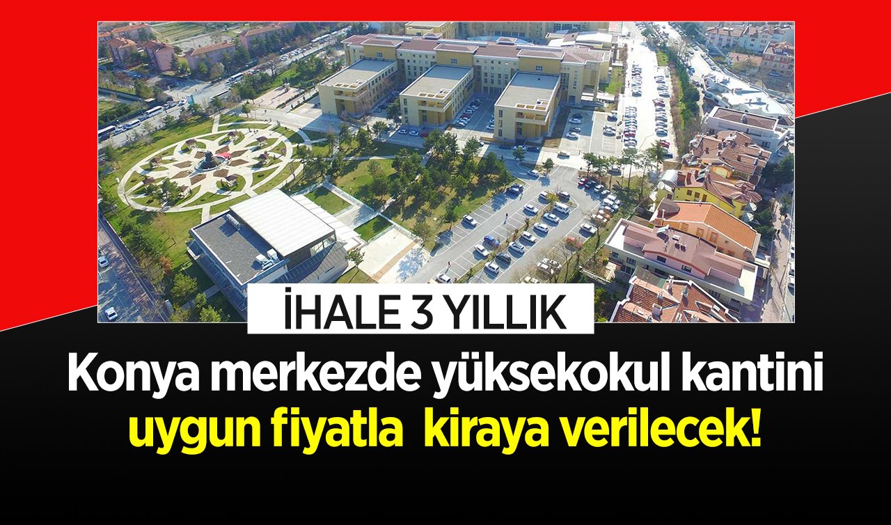 Konya merkezde yüksekokul kantini uygun fiyatla kiraya verilecek! İhale 3 yıllık