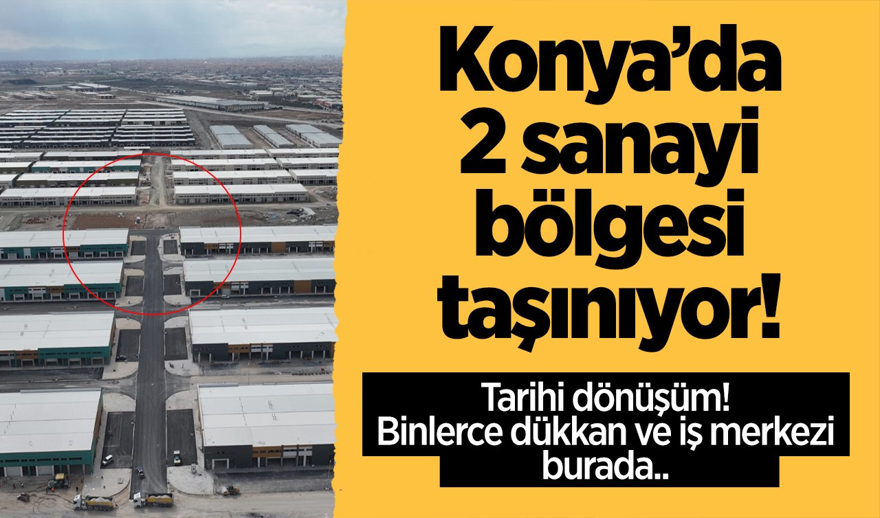Tarihi dönüşüm! Konya’da 2 sanayi bölgesi taşınıyor! Binlerce dükkan ve iş merkezi burada.. 