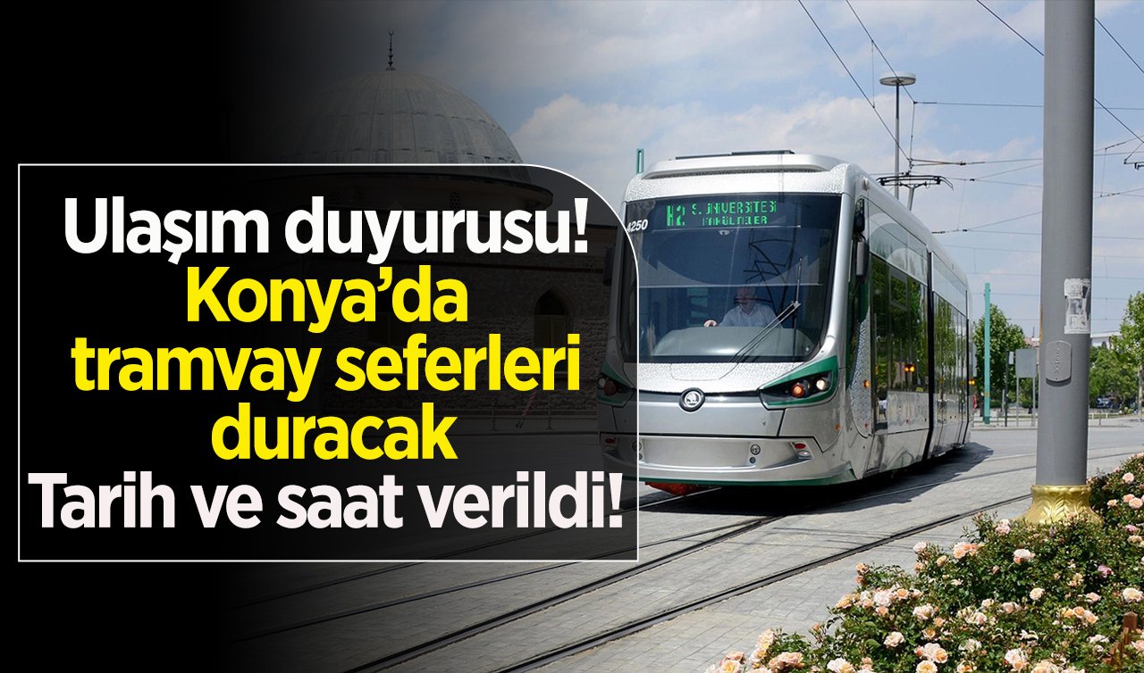 Ulaşım duyurusu! Konya’da tramvay seferleri duracak: Tarih ve saat verildi! 