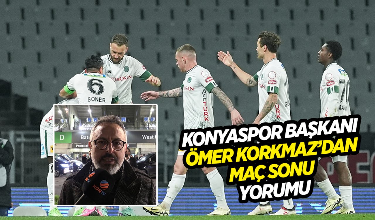 Konyaspor Başkanı Ömer Korkmaz’dan maç sonu yorumu!