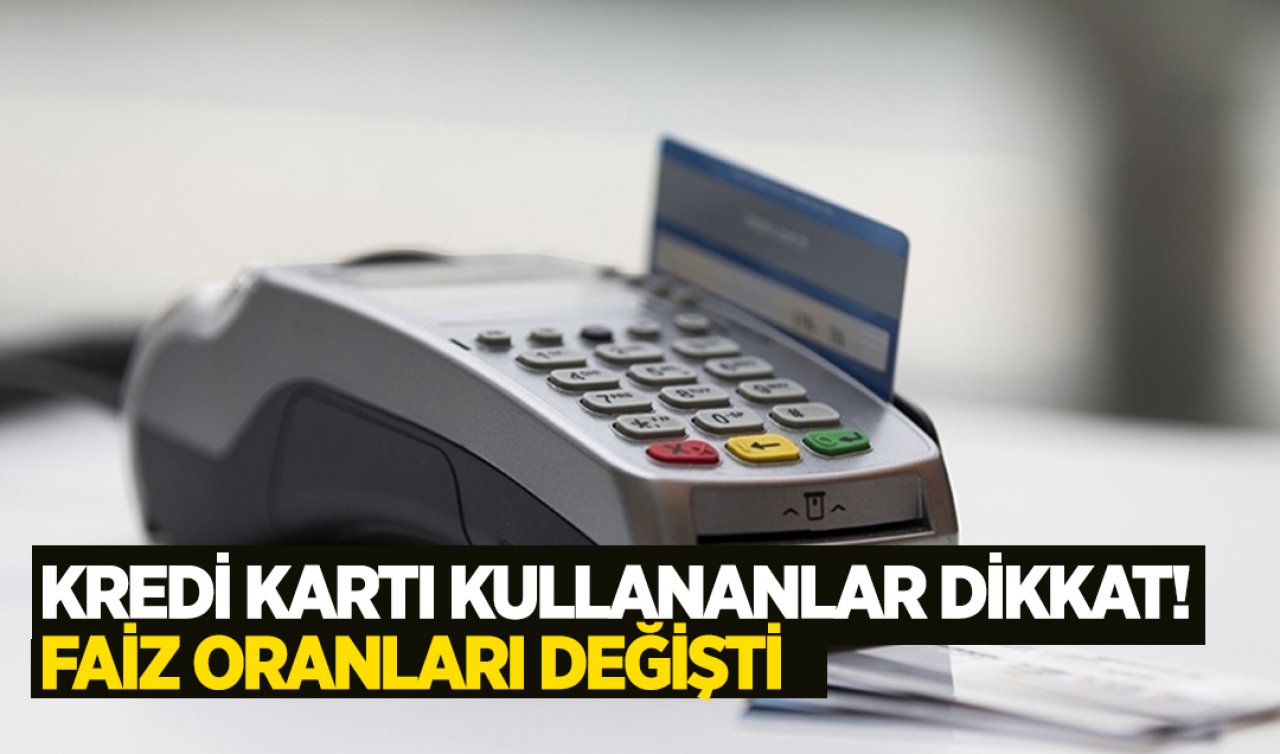 Kredi kartı kullananlar dikkat! Faiz oranları değişti
