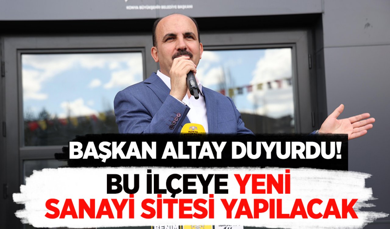 Başkan Altay müjdeyi verdi! Bu ilçeye yeni sanayi sitesi yapılacak 